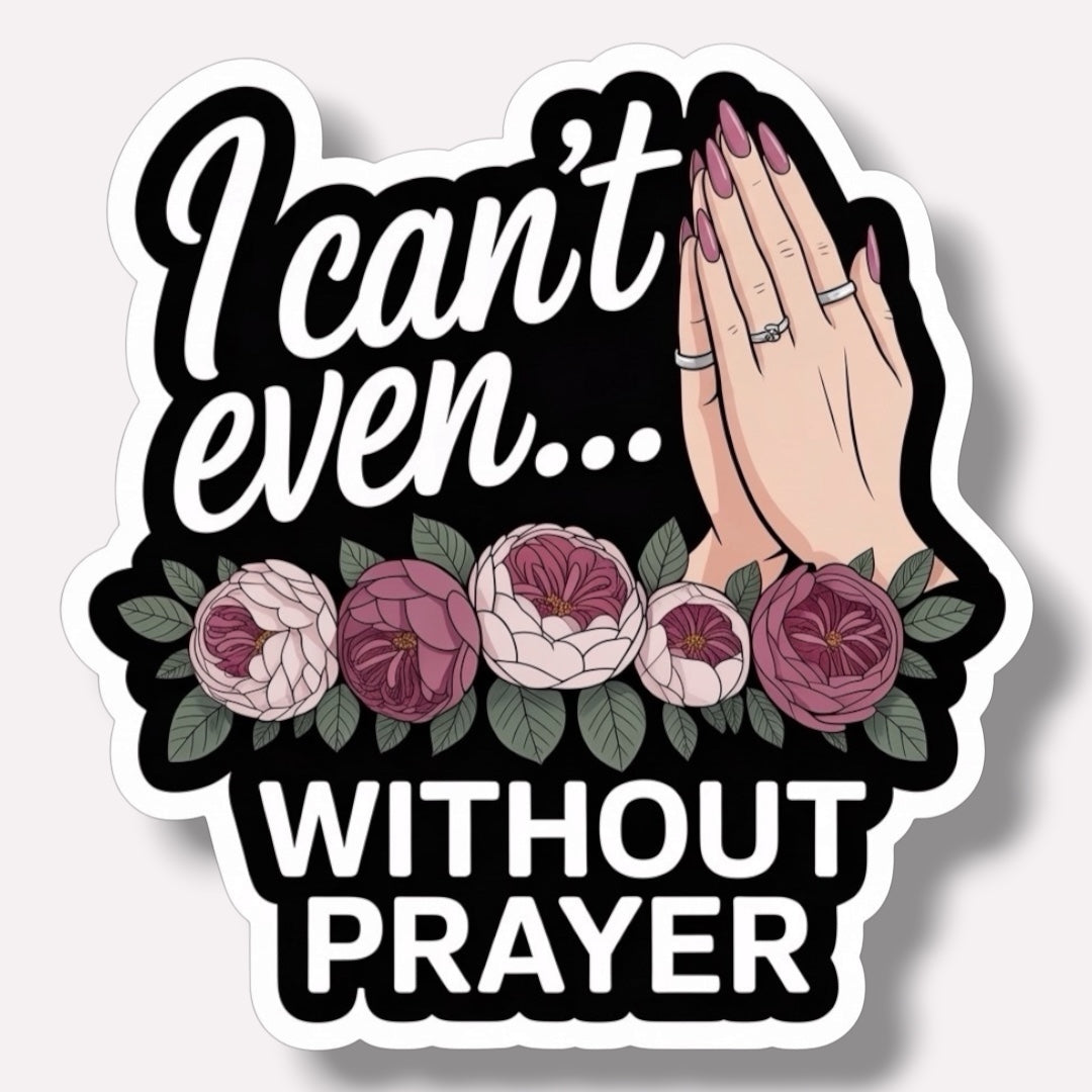 I Can't Even Without Prayer Sticker