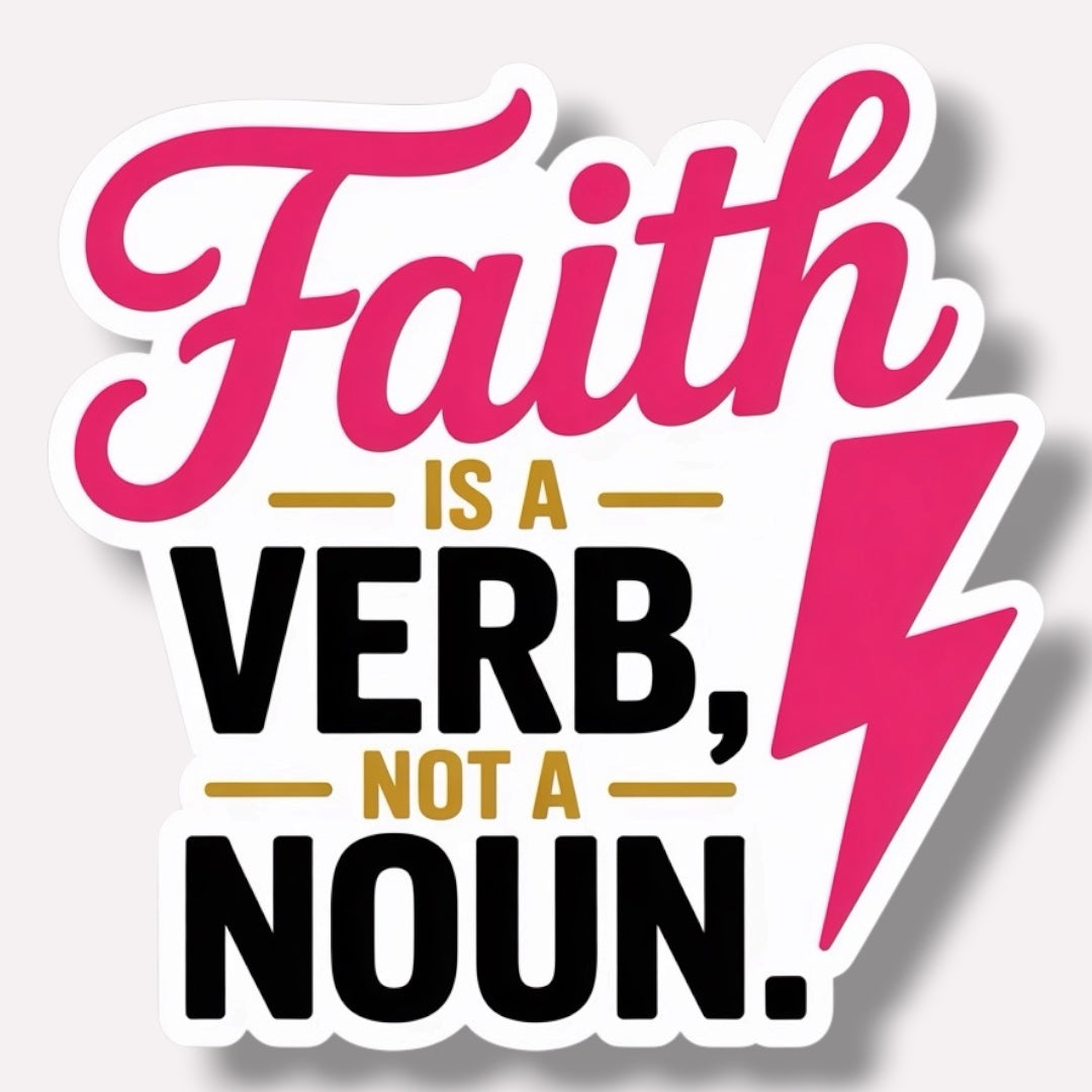 Faith Is A Verb, Not A Noun Sticker