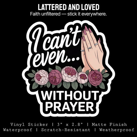I Can't Even Without Prayer Sticker