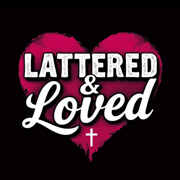 Lattered and Loved